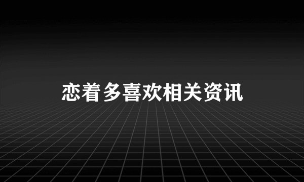 恋着多喜欢相关资讯