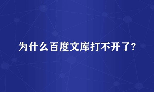 为什么百度文库打不开了?
