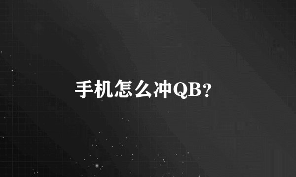手机怎么冲QB？