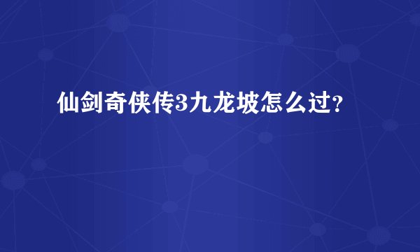 仙剑奇侠传3九龙坡怎么过？