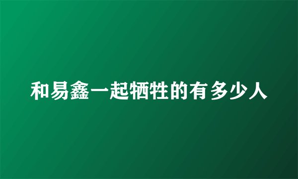 和易鑫一起牺牲的有多少人