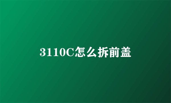 3110C怎么拆前盖
