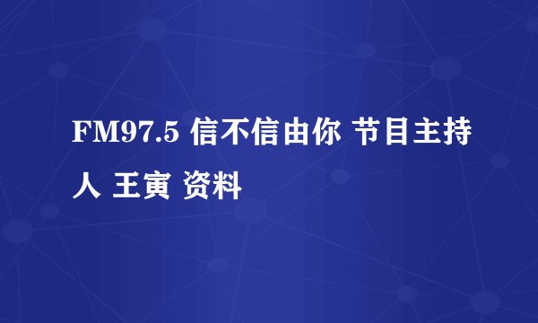 FM97.5 信不信由你 节目主持人 王寅 资料