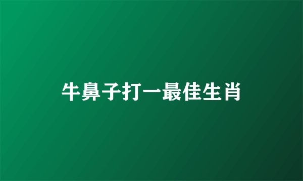 牛鼻子打一最佳生肖