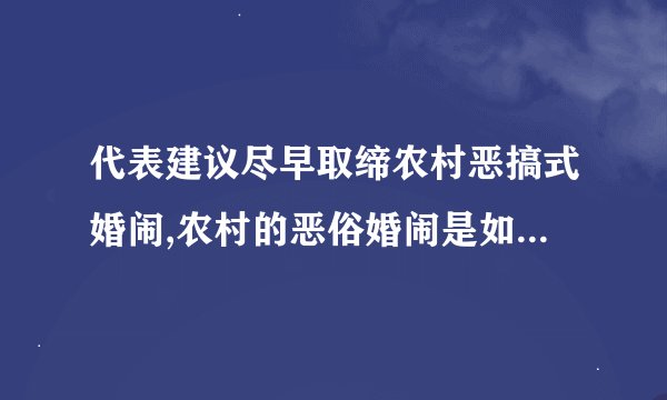 代表建议尽早取缔农村恶搞式婚闹,农村的恶俗婚闹是如何衍生出来的?