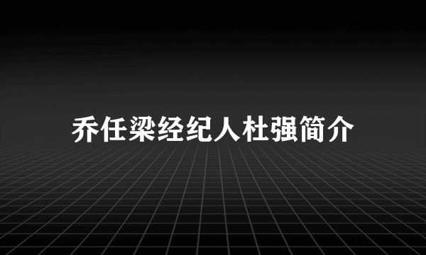 乔任梁经纪人杜强简介