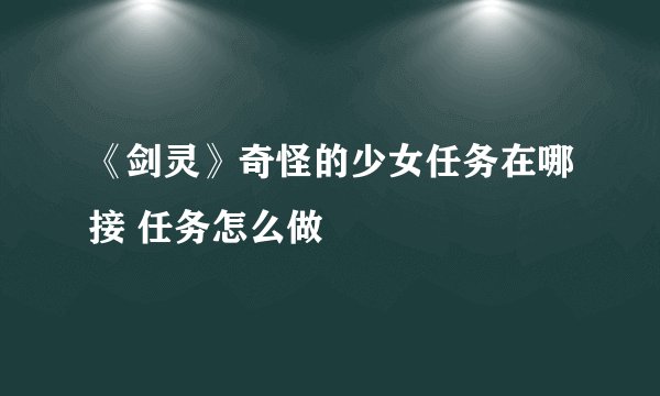 《剑灵》奇怪的少女任务在哪接 任务怎么做