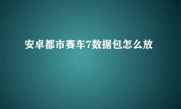 安卓都市赛车7数据包怎么放