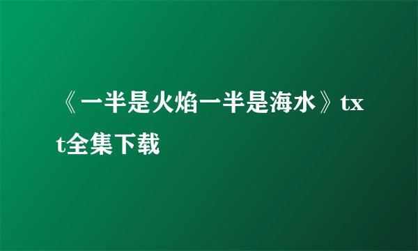 《一半是火焰一半是海水》txt全集下载