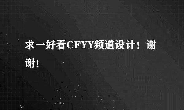 求一好看CFYY频道设计！谢谢！
