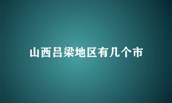 山西吕梁地区有几个市