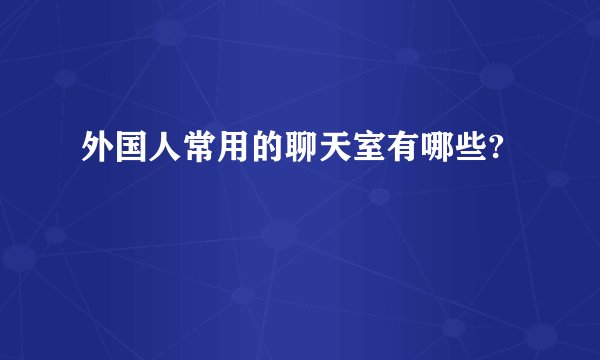 外国人常用的聊天室有哪些?