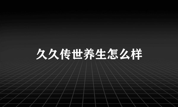 久久传世养生怎么样
