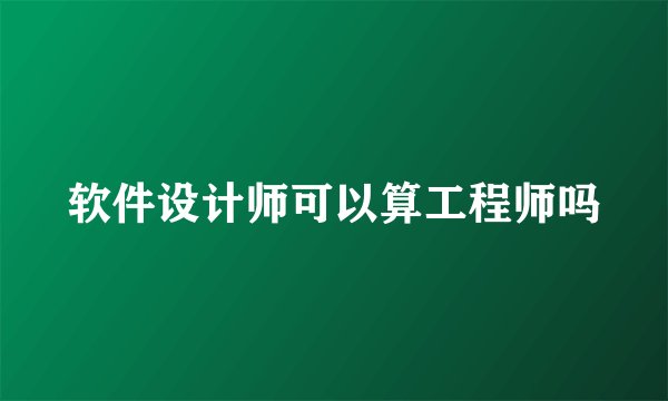 软件设计师可以算工程师吗