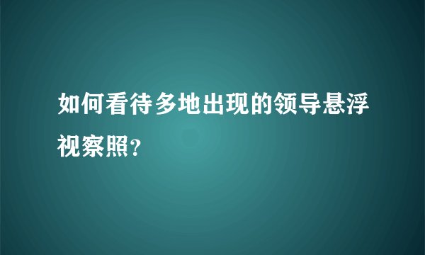 如何看待多地出现的领导悬浮视察照？