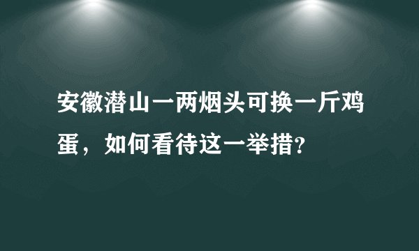 安徽潜山一两烟头可换一斤鸡蛋，如何看待这一举措？