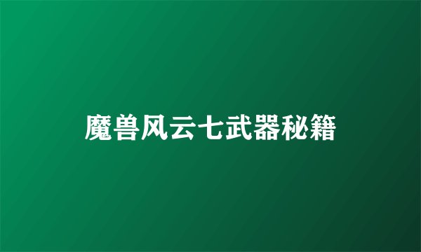 魔兽风云七武器秘籍