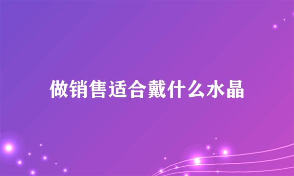 做销售适合戴什么水晶