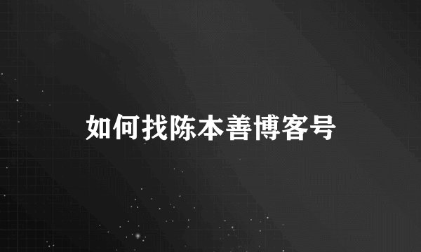 如何找陈本善博客号