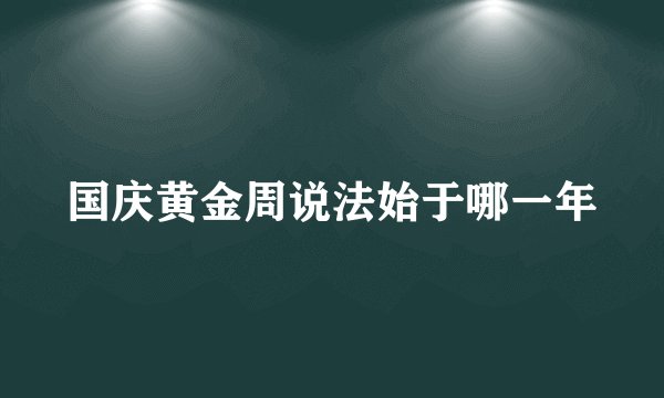 国庆黄金周说法始于哪一年