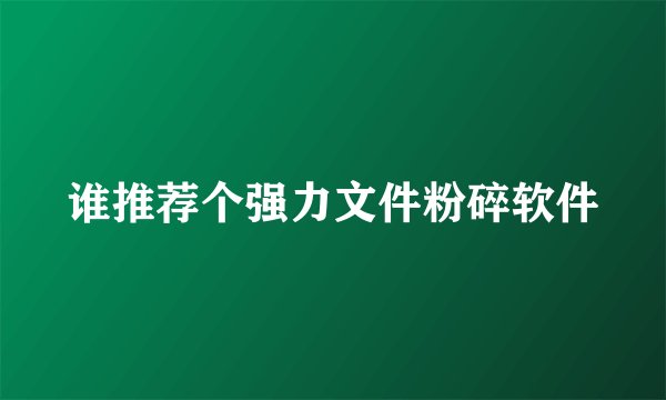谁推荐个强力文件粉碎软件