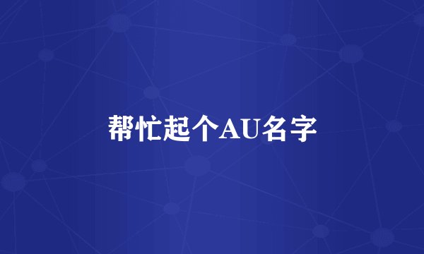 帮忙起个AU名字