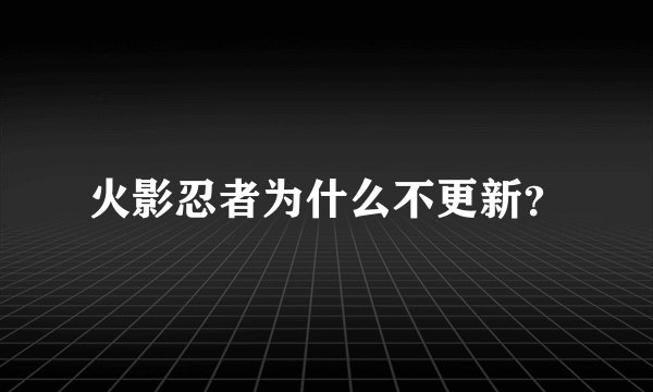 火影忍者为什么不更新？