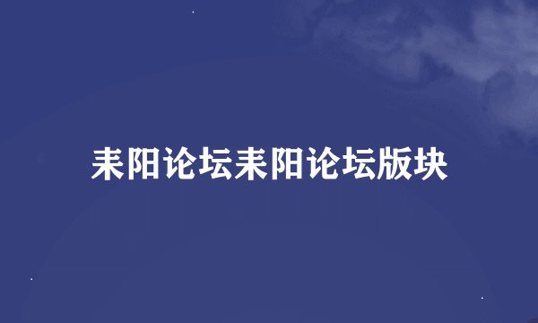 耒阳论坛耒阳论坛版块