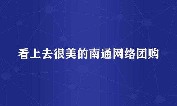 看上去很美的南通网络团购