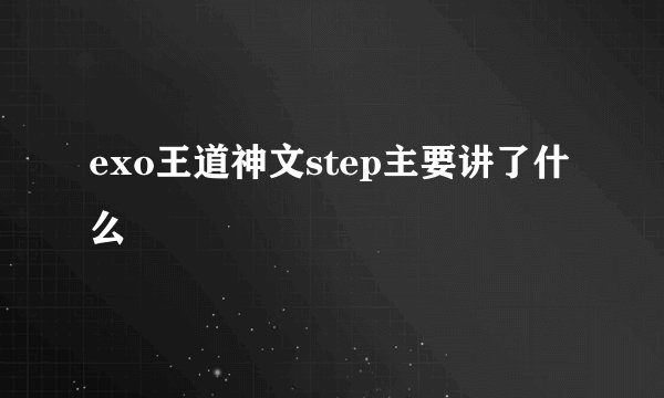 exo王道神文step主要讲了什么