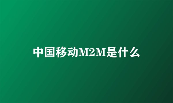 中国移动M2M是什么