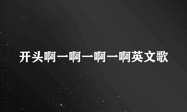 开头啊一啊一啊一啊英文歌
