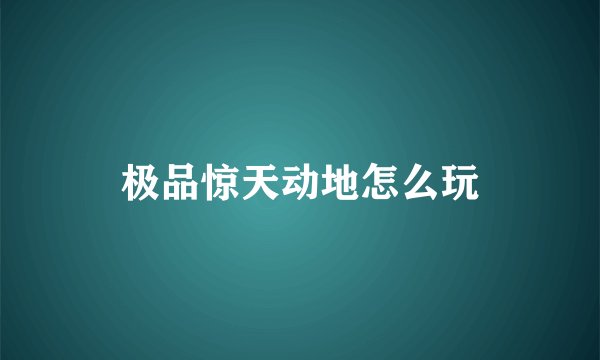 极品惊天动地怎么玩