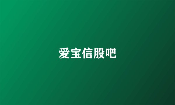 爱宝信股吧