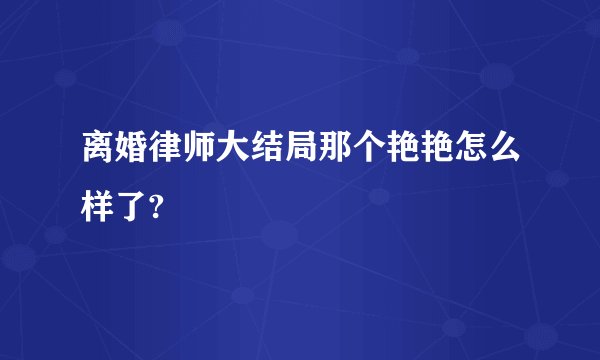 离婚律师大结局那个艳艳怎么样了?