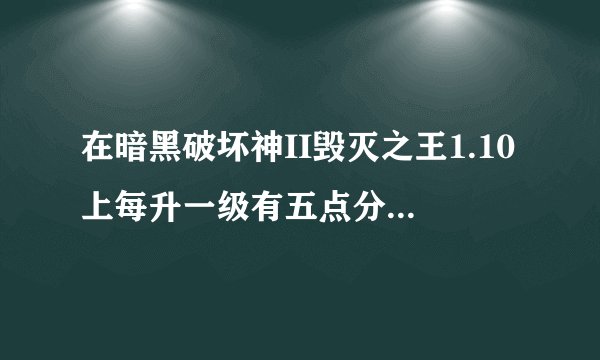 在暗黑破坏神II毁灭之王1.10上每升一级有五点分配点，亚马逊和死灵法师分别怎么加的？