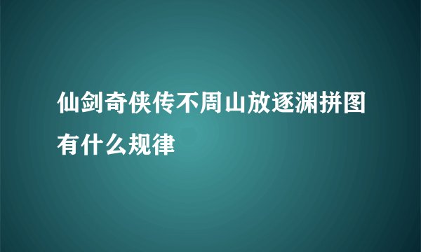 仙剑奇侠传不周山放逐渊拼图有什么规律