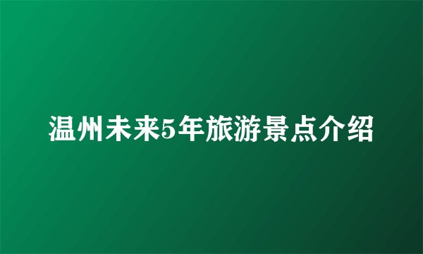 温州未来5年旅游景点介绍
