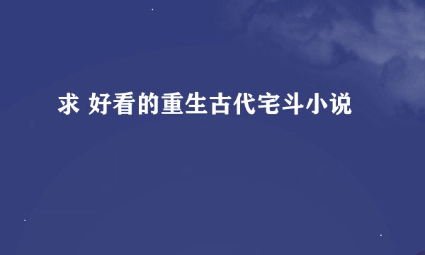 求 好看的重生古代宅斗小说