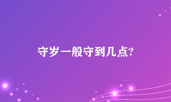 守岁一般守到几点?