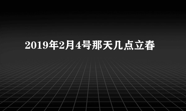 2019年2月4号那天几点立春