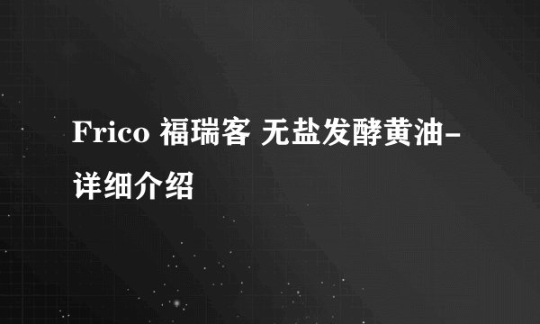 Frico 福瑞客 无盐发酵黄油-详细介绍