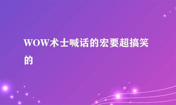 WOW术士喊话的宏要超搞笑的