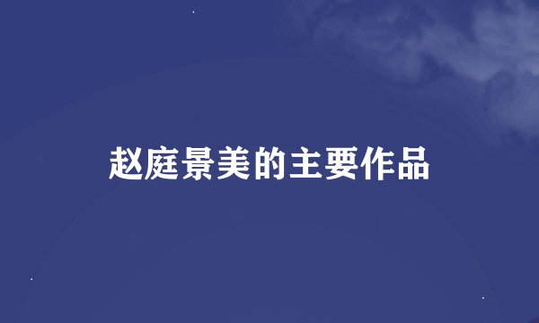 赵庭景美的主要作品