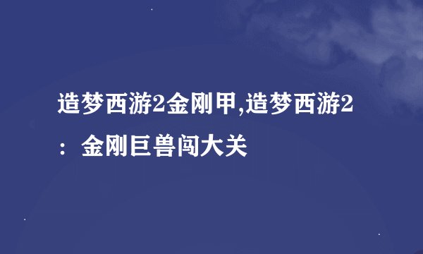 造梦西游2金刚甲,造梦西游2：金刚巨兽闯大关