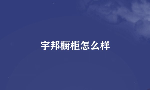 宇邦橱柜怎么样