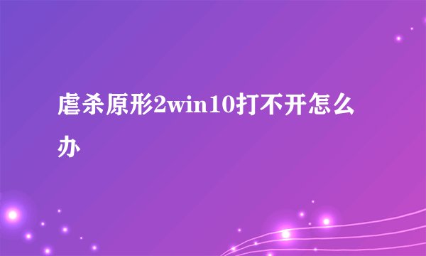 虐杀原形2win10打不开怎么办