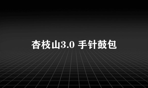 杏枝山3.0 手针鼓包