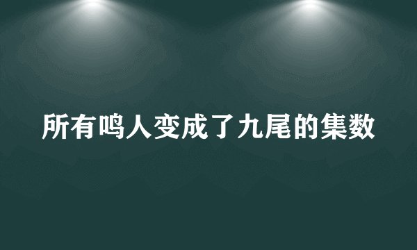 所有鸣人变成了九尾的集数