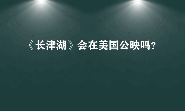 《长津湖》会在美国公映吗？